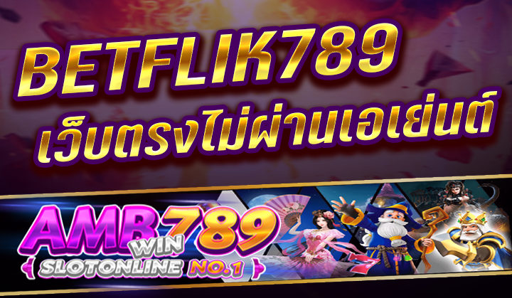 BETFLIK789 เว็บตรงไม่ผ่านเอเย่นต์ ถอนเงินสูงสุดวันละ 2 ล้านบาท